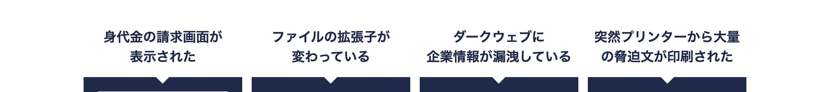 このようなご状況の方は、至急ご相談ください。
突然プリンターから大量
身代金の請求画面が
表示された
ファイルの拡張子が
変わっている
ダークウェブに
企業情報が漏洩している
の脅迫文が印刷された
ご注意
客のファイルをCryptoLocker ウイルスによってました
[よくあるご使用
PDF
PDF.clop
ランサムウェア「CryptoLocker」 による身
代金要求メッセージ
sample.pdf sample.pdf.clop
SECRETLIST
LIST
SECRET
LIST
SECRET
ファイルの拡張子が以下のように
変更されていませんか?
.akira / .MEDUSA / Clop / .9a311a(ランダムに並んだ英数
字)/ .OnHnnBvUej (ランダムに並んだ英字) / LYNX /
.bzeakde/.8base / .basta /.blackcat/.lockbit/.dharma
/java/.phobos/.deimos/.epic / .djvu / .ryuk / .conti /
.hive/.revil
作成した覚えのない
こんなファイルが増えていませんか?
ClopReadMe.txt / readme.txt / !!!README_MEDUSA!!!.txt
/akira_readme.txt/README_README.txt /
README_9a311a.txt / OnHnnBvUej-RECOVER-
README.txt / GET IT BACK-bzeakde-FILES.txt /
read_it.txt