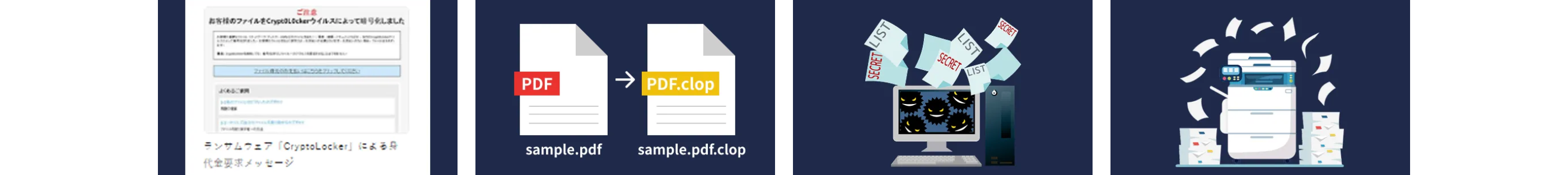 このようなご状況の方は、至急ご相談ください。
突然プリンターから大量
身代金の請求画面が
表示された
ファイルの拡張子が
変わっている
ダークウェブに
企業情報が漏洩している
の脅迫文が印刷された
ご注意
客のファイルをCryptoLocker ウイルスによってました
[よくあるご使用
PDF
PDF.clop
ランサムウェア「CryptoLocker」 による身
代金要求メッセージ
sample.pdf sample.pdf.clop
SECRETLIST
LIST
SECRET
LIST
SECRET
ファイルの拡張子が以下のように
変更されていませんか?
.akira / .MEDUSA / Clop / .9a311a(ランダムに並んだ英数
字)/ .OnHnnBvUej (ランダムに並んだ英字) / LYNX /
.bzeakde/.8base / .basta /.blackcat/.lockbit/.dharma
/java/.phobos/.deimos/.epic / .djvu / .ryuk / .conti /
.hive/.revil
作成した覚えのない
こんなファイルが増えていませんか?
ClopReadMe.txt / readme.txt / !!!README_MEDUSA!!!.txt
/akira_readme.txt/README_README.txt /
README_9a311a.txt / OnHnnBvUej-RECOVER-
README.txt / GET IT BACK-bzeakde-FILES.txt /
read_it.txt
